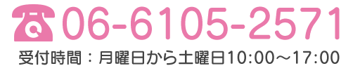 TEL:06-6105-2571 受付時間：月曜日から土曜日：10時～17時